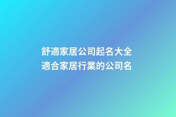 舒適家居公司起名大全 適合家居行業的公司名-第1張-公司起名-玄機派
